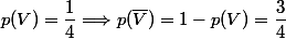 p(V) = \dfrac{1}{4} \Longrightarrow p(\overline{V}) = 1 - p(V) = \dfrac{3}{4}